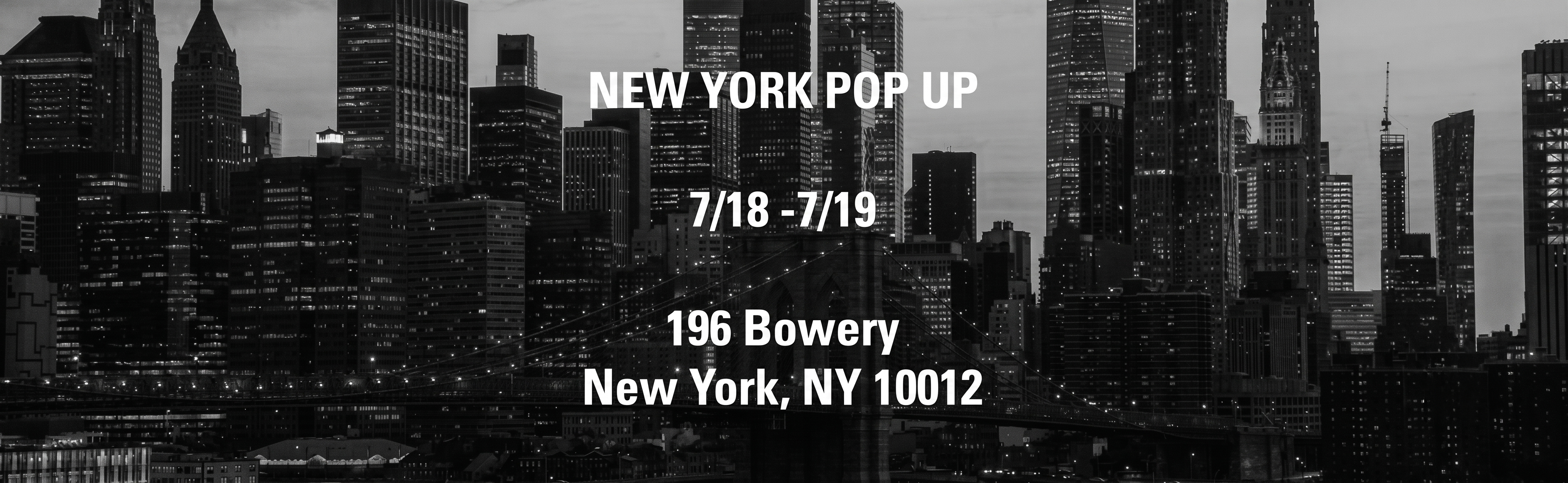 Black and white city skyline of New York with overlaid text reading 'NEW YORK POP UP', '7/18 -7/19', and '196 Bowery New York, NY 10012'.